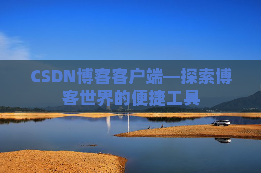 CSDN博客客户端—探索博客世界的便捷工具