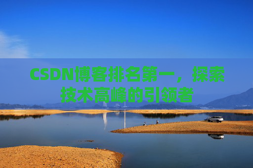 CSDN博客排名第一，探索技术高峰的引领者