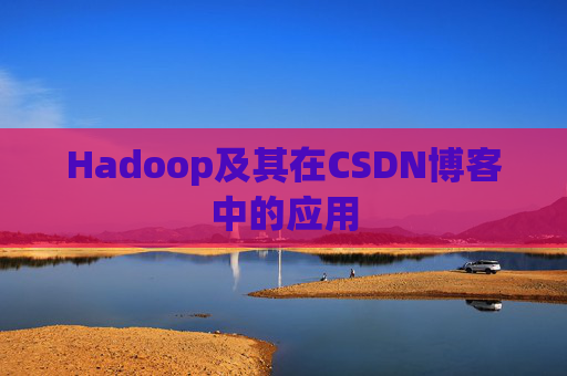 Hadoop及其在CSDN博客中的应用